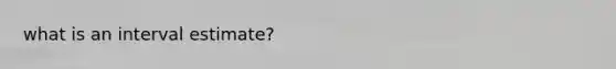 what is an interval estimate?