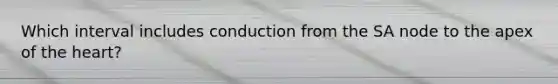 Which interval includes conduction from the SA node to the apex of the heart?