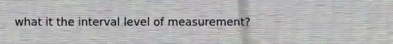 what it the interval level of measurement?