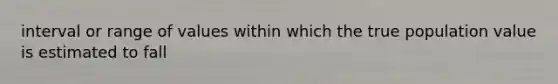 interval or range of values within which the true population value is estimated to fall