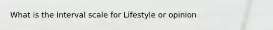 What is the interval scale for Lifestyle or opinion