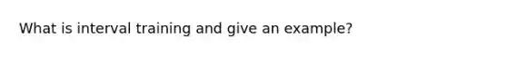 What is interval training and give an example?