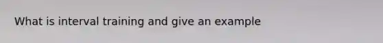 What is interval training and give an example