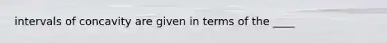 intervals of concavity are given in terms of the ____