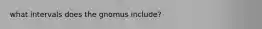 what intervals does the gnomus include?