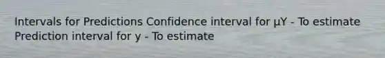 Intervals for Predictions Confidence interval for μY - To estimate Prediction interval for y - To estimate