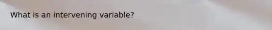 What is an intervening variable?