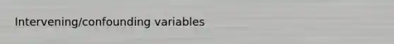 Intervening/confounding variables