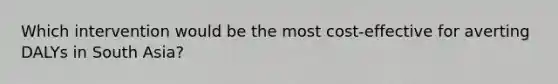 Which intervention would be the most cost-effective for averting DALYs in South Asia?
