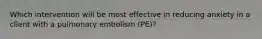 Which intervention will be most effective in reducing anxiety in a client with a pulmonary embolism (PE)?