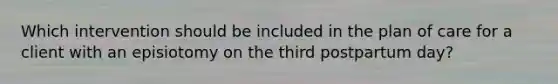 Which intervention should be included in the plan of care for a client with an episiotomy on the third postpartum day?