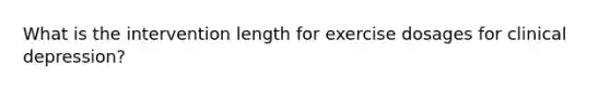 What is the intervention length for exercise dosages for clinical depression?