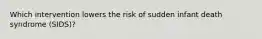 Which intervention lowers the risk of sudden infant death syndrome (SIDS)?