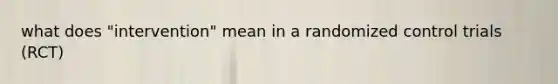 what does "intervention" mean in a randomized control trials (RCT)
