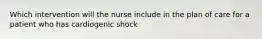 Which intervention will the nurse include in the plan of care for a patient who has cardiogenic shock