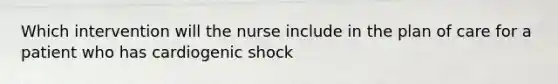 Which intervention will the nurse include in the plan of care for a patient who has cardiogenic shock