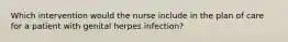 Which intervention would the nurse include in the plan of care for a patient with genital herpes infection?