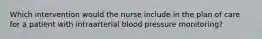 Which intervention would the nurse include in the plan of care for a patient with intraarterial blood pressure monitoring?