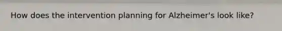 How does the intervention planning for Alzheimer's look like?