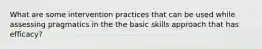 What are some intervention practices that can be used while assessing pragmatics in the the basic skills approach that has efficacy?