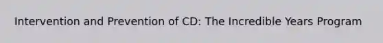 Intervention and Prevention of CD: The Incredible Years Program