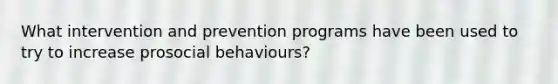 What intervention and prevention programs have been used to try to increase prosocial behaviours?