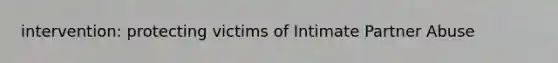 intervention: protecting victims of Intimate Partner Abuse