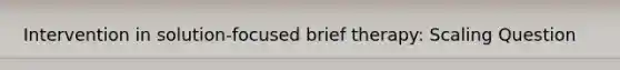 Intervention in solution-focused brief therapy: Scaling Question