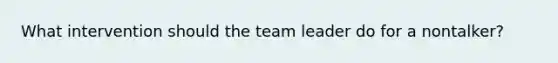 What intervention should the team leader do for a nontalker?