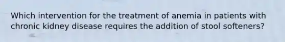 Which intervention for the treatment of anemia in patients with chronic kidney disease requires the addition of stool softeners?