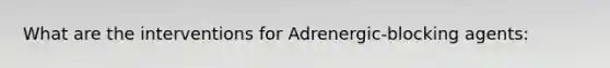 What are the interventions for Adrenergic-blocking agents: