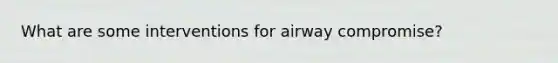 What are some interventions for airway compromise?