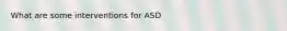 What are some interventions for ASD