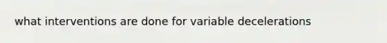 what interventions are done for variable decelerations