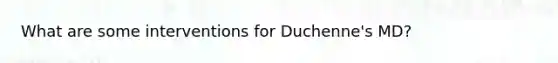 What are some interventions for Duchenne's MD?