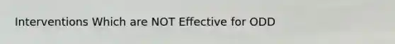 Interventions Which are NOT Effective for ODD