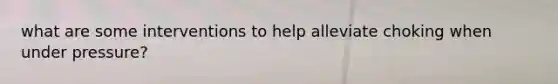 what are some interventions to help alleviate choking when under pressure?