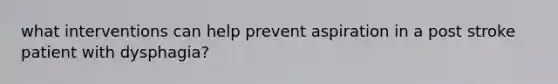 what interventions can help prevent aspiration in a post stroke patient with dysphagia?