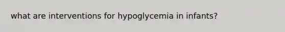 what are interventions for hypoglycemia in infants?