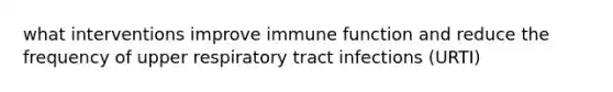 what interventions improve immune function and reduce the frequency of upper respiratory tract infections (URTI)