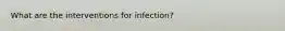 What are the interventions for infection?