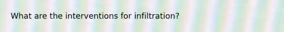 What are the interventions for infiltration?