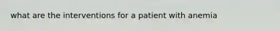 what are the interventions for a patient with anemia