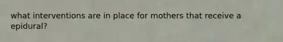 what interventions are in place for mothers that receive a epidural?