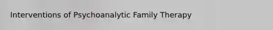 Interventions of Psychoanalytic Family Therapy