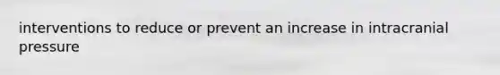 interventions to reduce or prevent an increase in intracranial pressure