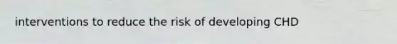 interventions to reduce the risk of developing CHD