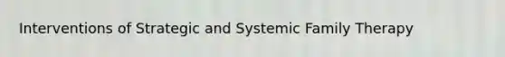 Interventions of Strategic and Systemic Family Therapy