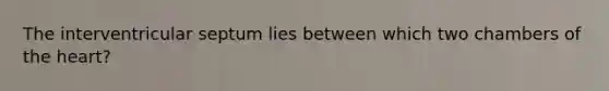 The interventricular septum lies between which two chambers of the heart?
