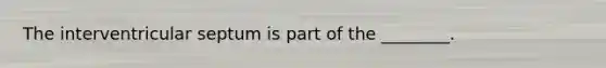 The interventricular septum is part of the ________.